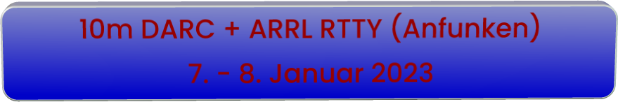 10m DARC + ARRL RTTY (Anfunken) 7. - 8. Januar 2023
