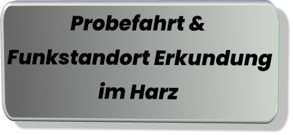Probefahrt & Funkstandort Erkundung im Harz