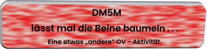 DM5M lässt mal die Beine baumeln . . . Eine etwas „andere“ OV - Aktivität.